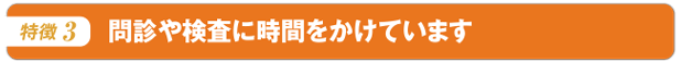 問診や検査に時間をかけています